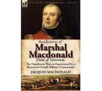 Recollections of Marshal Macdonald, Duke of Tarentum: the Napoleonic Wars as Experienced by a Renowned French Military Commander (Paperback) - Common