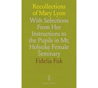 Recollections of Mary Lyon: With Selections From Her Instructions to the Pupils in Mt; Holyoke Female Seminary