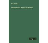 Recollections of sir Walter Scott