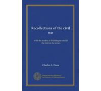 Recollections of the civil war: with the leaders at Washington and in the field in the sixties