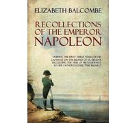 Recollections of the Emperor Napoleon: During the First Three Years of His Captivity on the Island of St. Helena