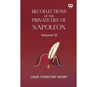 Recollections Of The Private Life Of Napoleon: Volume 12