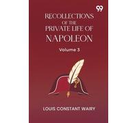 Recollections Of The Private Life Of Napoleon: Volume 3