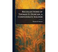 Recollections of Thomas D. Duncan, a Confederate Soldier