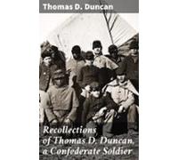 Recollections Of Thomas D. Duncan A Confederate Soldier (ebook)