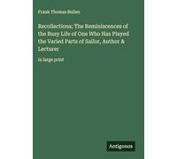 Recollections; The Reminiscences of the Busy Life of One Who Has Played the Varied Parts of Sailor, Author & Lecturer: in large print