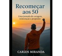 Recomeçar aos 50: Uma jornada de coragem, reinvenção e propósito
