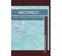 Recomeço: Como reconstruir sua vida depois de um fim