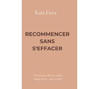 Recommencer sans s'effacer: Un livre pour celles qui veulent changer de vie… sans se trahir !