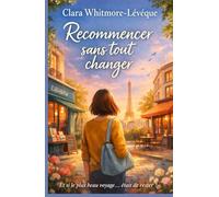 Recommencer sans tout changer: Parfois, le plus grand voyage consiste simplement à regarder autrement ce que l’on a déjà