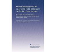 Recommendations for improved food programs on Indian reservations: Prepared by the staff of the Select Committee on Nutrition and Human Needs, United States Senate