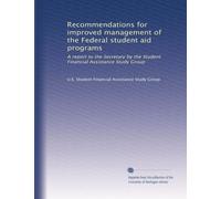 Recommendations for improved management of the Federal student aid programs: A report to the Secretary by the Student Financial Assistance Study Group