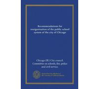 Recommendations for reorganization of the public school system of the city of Chicago