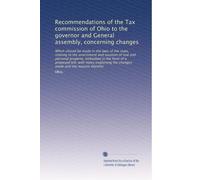 Recommendations of the Tax commission of Ohio to the governor and General assembly, concerning changes: Which should be made in the laws of the state, ... the changes made and the reasons therefor