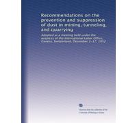 Recommendations on the prevention and suppression of dust in mining, tunneling, and quarrying: Adopted at a meeting held under the auspices of the ... Geneva, Switzerland, December 1-17, 1952