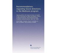 Recommendations regarding future directions in the Medicare program: Hearing before the Subcommittee on Health of the Committee on Ways and Means, ... Congress, second session, April 30, 1996