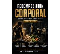 Recomposición Corporal Basada en Ciencia: La guía completa de nutrición y entrenamiento para perder grasa, ganar músculo y mejorar la salud en hombres y mujeres de cualquier edad
