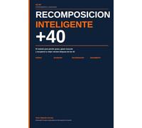 Recomposición Inteligente +40: Plan Integral de 8 Semanas para Perder Grasa, Mantener Músculo y Recuperar Energía