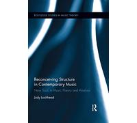 Reconceiving Structure in Contemporary Music: New Tools in Music Theory and Analysis (Routledge Studies in Music Theory)