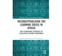 Reconceptualising the Learning Crisis in Africa: Multi-dimensional Pedagogies of Accelerated Learning Programmes (Education, Poverty and International Development)