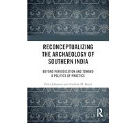 Reconceptualizing the Archaeology of Southern India: Beyond Periodization and Toward a Politics of Practice
