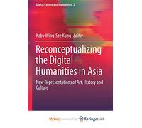 Reconceptualizing the Digital Humanities in Asia: New Representations of Art, History and Culture