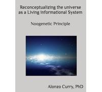 Reconceptualizing the universe as a Living informational System: Noogenetic Principle