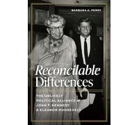 Reconcilable Differences: The Unlikely Political Alliance of John F. Kennedy and Eleanor Roosevelt (Miller Center Studies on the Presidency)