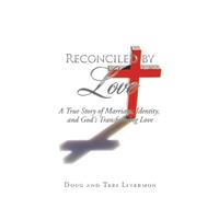 Reconciled by Love: A True Story of Marriage, Identity, and God's Transforming Love