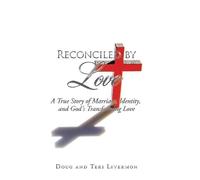 Reconciled by Love: A True Story of Marriage, Identity, and God's Transforming Love