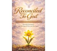 Reconciled to God: Heavenly Encounters with the King of Glory and His Angels