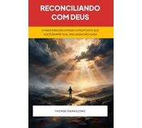 Reconciliando com Deus: O Mapa Para Encontrar o Propósito Que Você Sempre Teve, Mas Ainda Não Viveu