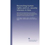 Reconciling human rights and U.S. security interests in Asia: Hearings before the Subcommittees on Asian and Pacific ...