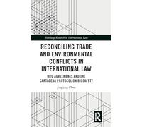 Reconciling Trade and Environmental Conflicts in International Law: WTO Agreements and the Cartagena Protocol on Biosafety (Routledge Research in International Law)