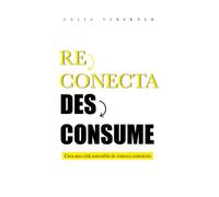 Reconecta Desconsume: Crea una vida sostenible de manera consciente
