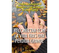 Reconectar con la vida tras una pérdida grande: Vuelve a encontrar tu propósito y fuerza después de una tragedia