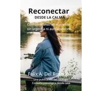 Reconectar desde la calma: Còmo resconstruir el vinculo sin urgencia ni autoabandono (Reconectar con tus Emociones)