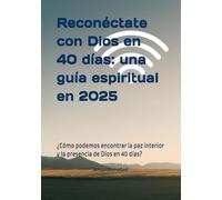 Reconéctate con Dios en 40 días: una guía espiritual en 2025: ¿Cómo podemos encontrar la paz interior y la presencia de Dios en 40 días?