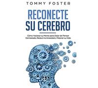 Reconecte su Cerebro: Cómo Hackear su Mente para Dejar de Pensar Demasiado, Reducir la Ansiedad y Mejorar su Vida
