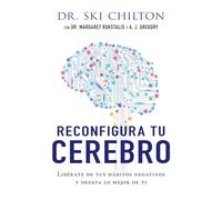 Reconfigura Tu Cerebro: Libérate de Tus Hábitos Negativos Y Desata Lo Mejor de Ti