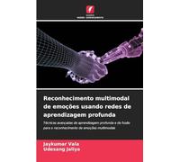Reconhecimento multimodal de emoções usando redes de aprendizagem profunda: Técnicas avançadas de aprendizagem profunda e de fusão para o reconhecimento de emoções multimodais