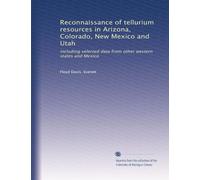 Reconnaissance of tellurium resources in Arizona, Colorado, New Mexico and Utah: including selected data from other western states and Mexico