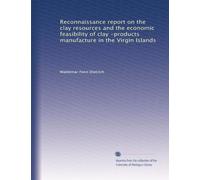 Reconnaissance report on the clay resources and the economic feasibility of clay -products manufacture in the Virgin Islands