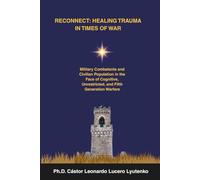 RECONNECT: HEALING TRAUMA IN TIMES OF WAR: Military Combatants and Civilian Population in the Face of Cognitive, Unrestricted, and Fifth Generation Warfare: 2 (Consciencia y Seguridad de la Nación)