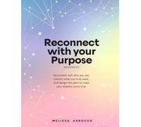 Reconnect with Your Purpose: Reconnect with who you are, identify what you truly want, and design the path to make your dreams come true.