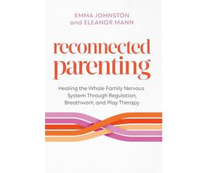 Reconnected Parenting: Healing the Whole Family Nervous System Through Regulation, Breathwork, and Play Therapy