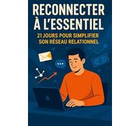 Reconnecter à l’essentiel - 21 jours pour simplifier son réseau relationnel: Le plan d’action simple pour passer du chaos social à la sérénité relationnelle