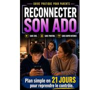 Reconnecter son ado: Plan simple en 21 jours pour rétablir le dialogue, réduire le temps d’écran et apaiser les conflits sans cris ni punition