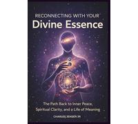 RECONNECTING WITH YOUR DIVINE ESSENCE: The Path Back to Inner Peace, Spiritual Clarity, and a Life of Meaning