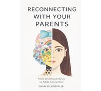 RECONNECTING WITH YOUR PARENTS: From Childhood Roles to Adult Connection